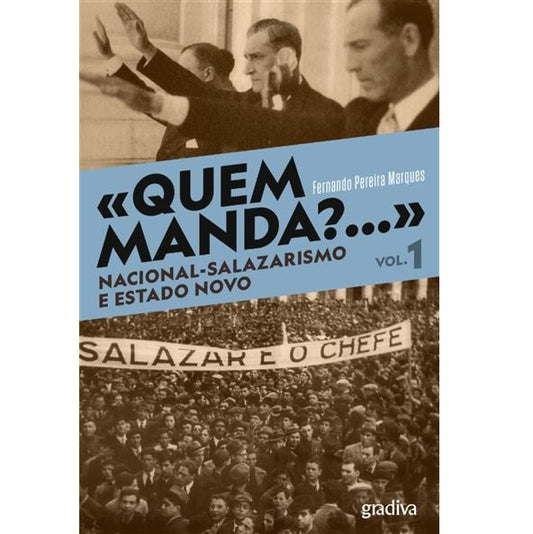 «Quem Manda?...» Nacional-Salazarismo e Estado Novo - Volume 1