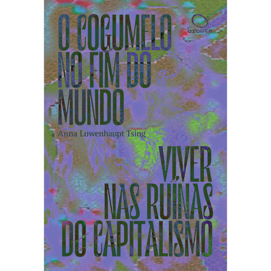 O Cogumelo no Fim do Mundo. Viver nas ruínas do capitalismo