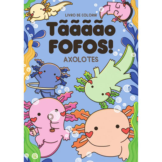 Tããããõ Fofos! Axolotes