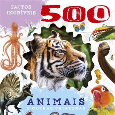 500 Factos Incríveis - Animais e Outras Criaturas